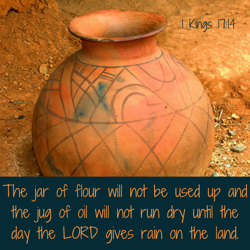 The jar of flour will not be used up and the jug of oil will not run dry until the day the Lord gives rain on the land. First Kings 17:14