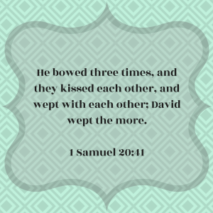 He bowed three times, and they kissed each other, and wept with each other; David wept the more. First Samuel 20:41