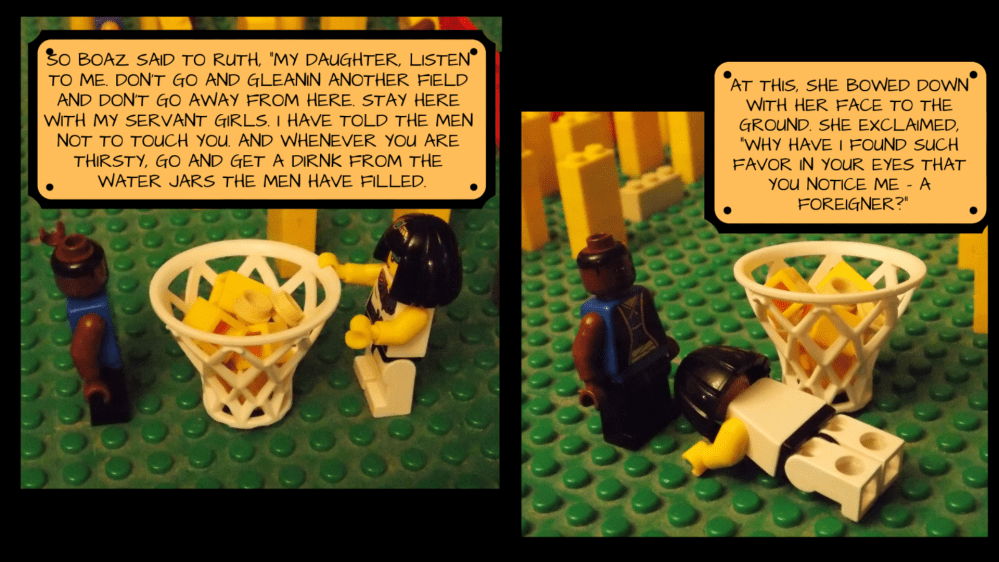 Boaz and Ruth stand talking to each other with the basket of grain in between. The text reads, "So Boaz said to Ruth, 'My daughter, listen to me. Don't go and glean another field and don't go away from here. Stay here with my servant girls. I have told the men not to touch you. And whenever you are thirsty, go and get a drink from the water jars the men have filled.' At this, she bowed down with her face to the ground. She exclaimed, 'Why have I found such favor in your eyes that you notice me - A foreigner?'"