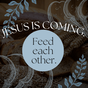 Jesus is coming. Feed each other.